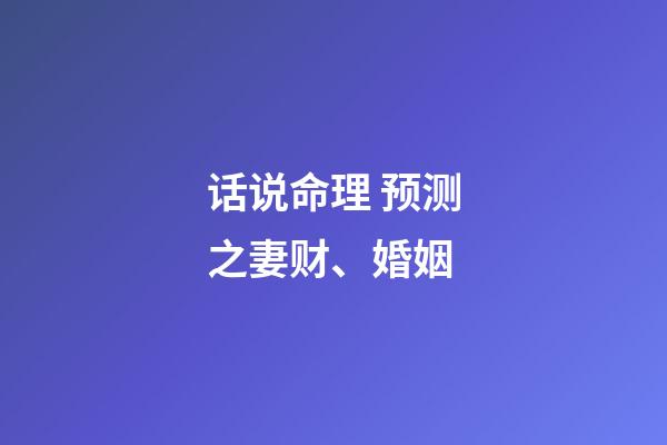 话说命理 预测之妻财、婚姻